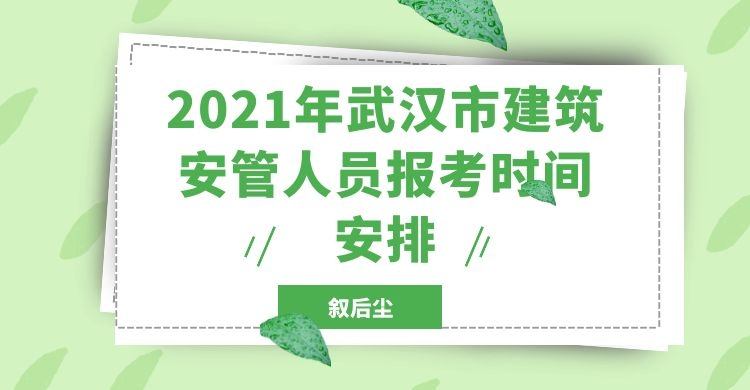 2021年武汉市建筑安管人员（三类人员）报考时间安排