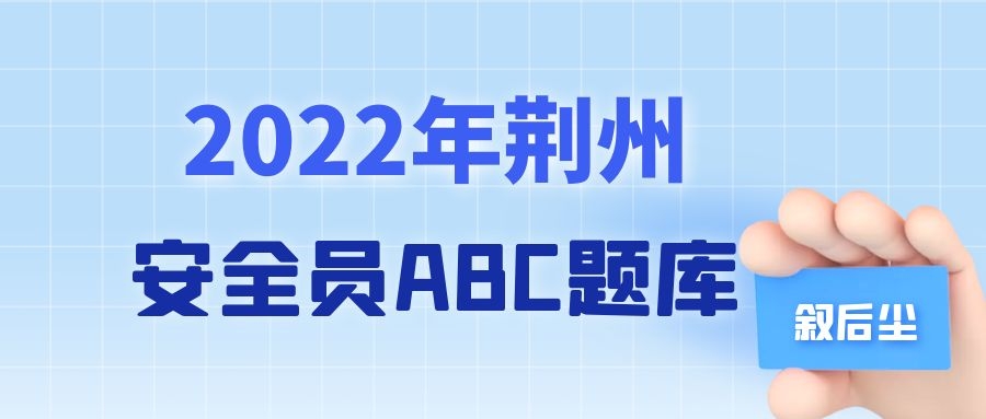 2022年湖北荆州三类人员建筑安全员ABC考试题库